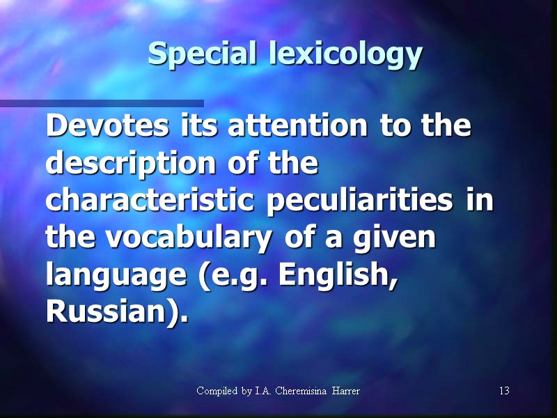 Compiled by I.A. Cheremisina Harrer 13 13 Special lexicology  Devotes its attention to